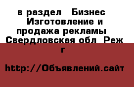 в раздел : Бизнес » Изготовление и продажа рекламы . Свердловская обл.,Реж г.
